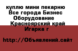 куплю мини-пекарню - Все города Бизнес » Оборудование   . Красноярский край,Игарка г.